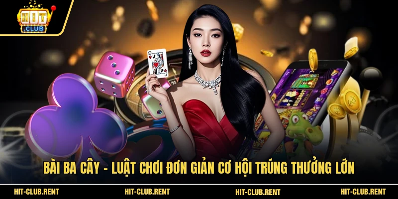 Bài Ba Cây - Luật Chơi Đơn Giản Cơ Hội Trúng Thưởng Lớn 1 Bài Ba Cây