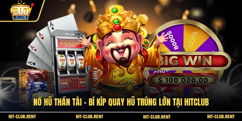 Nổ Hũ Thần Tài - Bí Kíp Quay Hũ Trúng Lớn Tại HITCLUB 1 Nổ Hũ Thần Tài