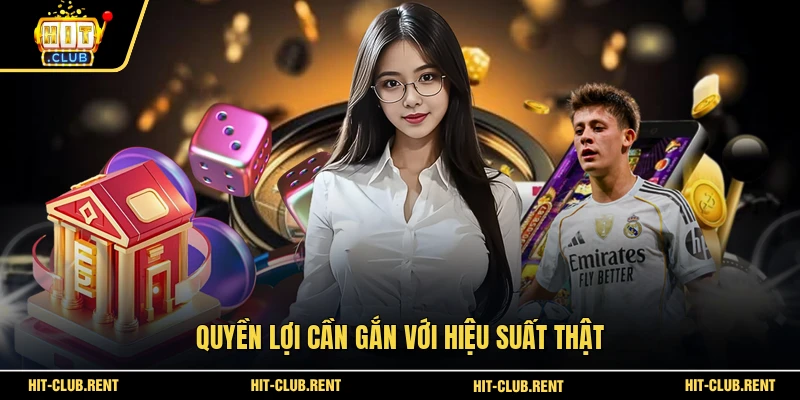 Quyền lợi cần gắn với hiệu suất thật