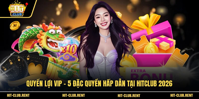 Quyền Lợi VIP - 5 Đặc Quyền Hấp Dẫn Tại HITCLUB 2026 1 Quyền Lợi VIP